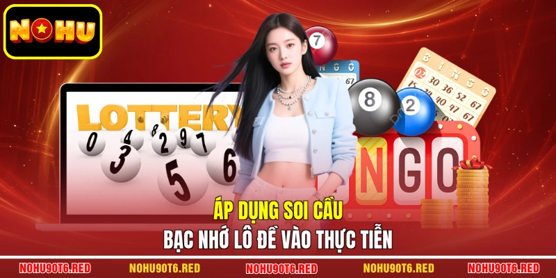 Áp dụng soi cầu bạc nhớ lô đề vào thực tiễn