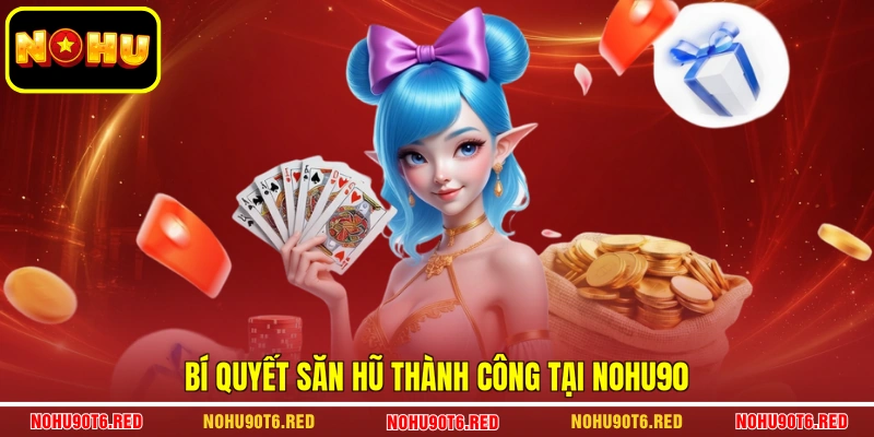 Bí quyết săn hũ thành công tại NOHU90