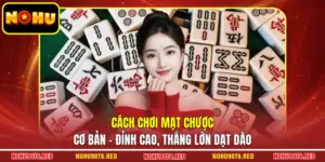 Cách Chơi Mạt Chược Cơ Bản - Đỉnh Cao, Thắng Lớn Dạt Dào