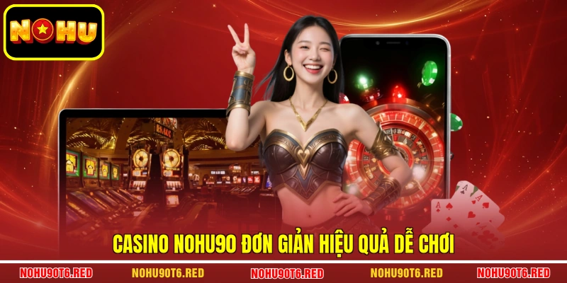 Casino NOHU90 đơn giản hiệu quả dễ chơi