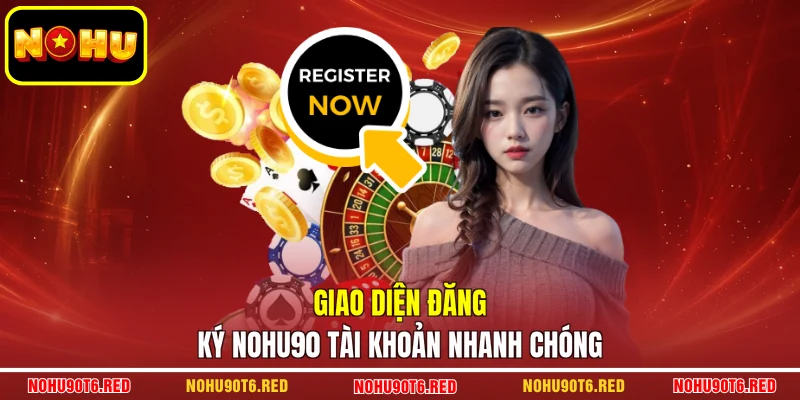 Giao diện đăng ký NOHU90 tài khoản nhanh chóng