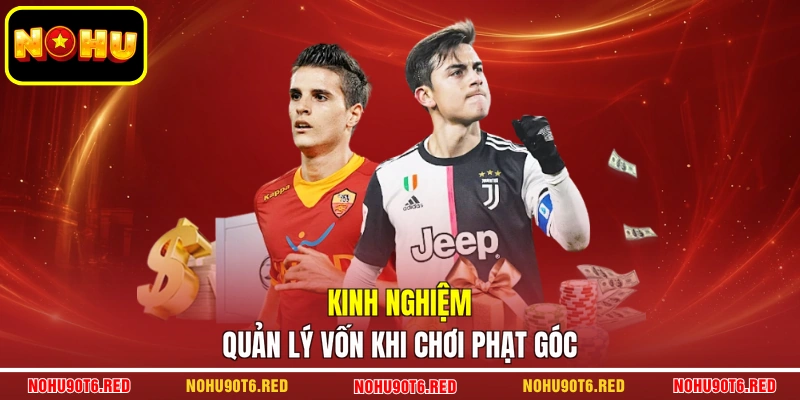 Kinh nghiệm quản lý vốn khi chơi phạt góc