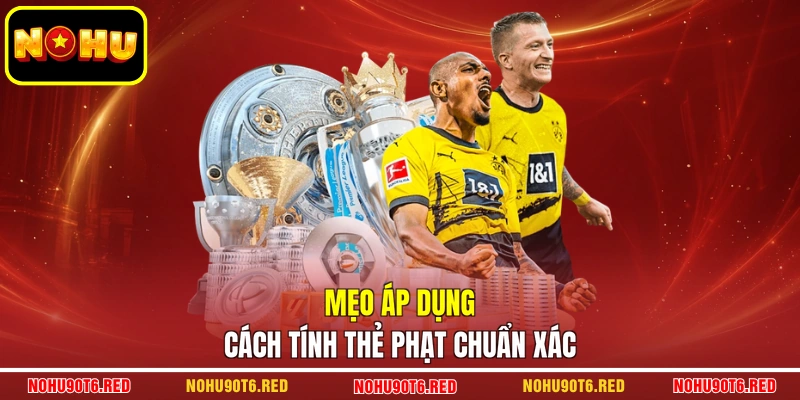 Mẹo áp dụng cách tính thẻ phạt chuẩn xác