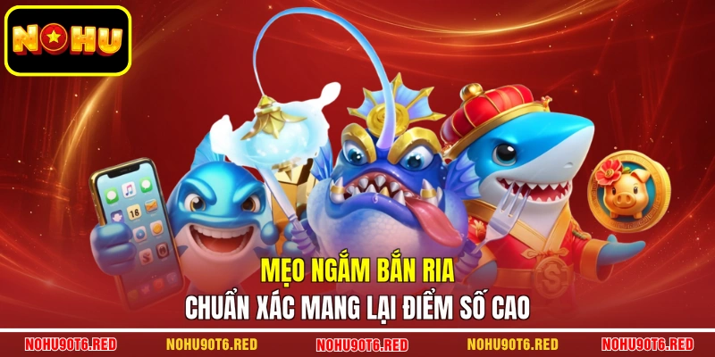 Mẹo ngắm bắn ria chuẩn xác mang lại điểm số cao