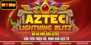 Nổ Hũ Kho Báu Aztec - Săn Tiền Triệu Đô, Rinh Quà Cực To