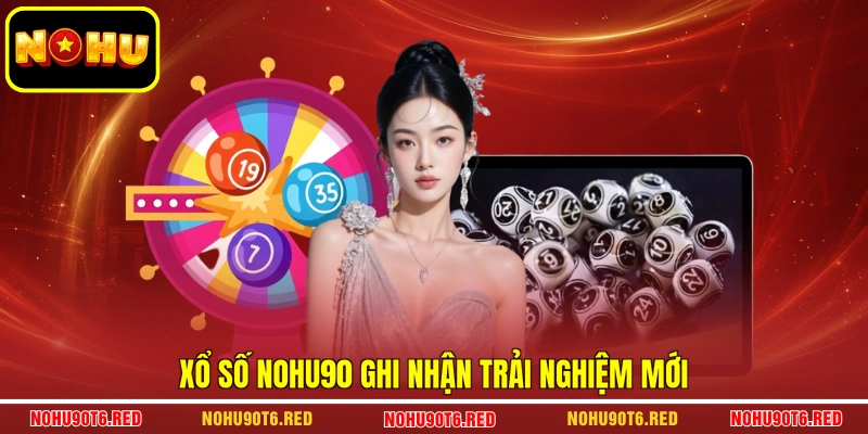 Xổ số NOHU90 ghi nhận trải nghiệm mới